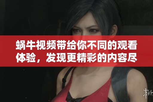 蜗牛视频带给你不同的观看体验，发现更精彩的内容尽在蜗牛视频中。