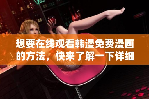想要在线观看韩漫免费漫画的方法，快来了解一下详细步骤吧！