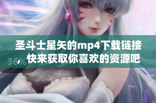 圣斗士星矢的mp4下载链接，快来获取你喜欢的资源吧！