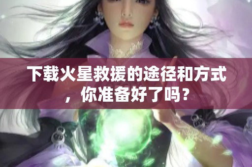 下载火星救援的途径和方式，你准备好了吗？
