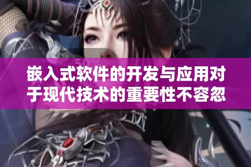 嵌入式软件的开发与应用对于现代技术的重要性不容忽视
