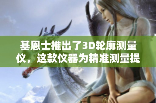 基恩士推出了3D轮廓测量仪，这款仪器为精准测量提供了全新解决方案
