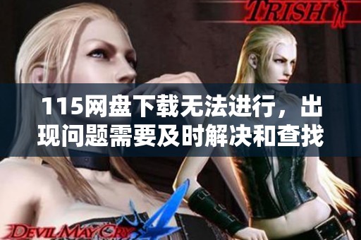 115网盘下载无法进行，出现问题需要及时解决和查找原因