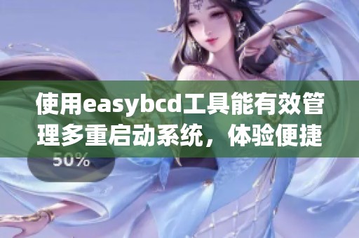 使用easybcd工具能有效管理多重启动系统，体验便捷的启动配置。