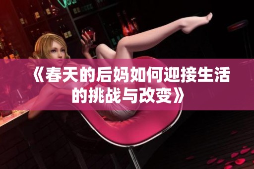《春天的后妈如何迎接生活的挑战与改变》