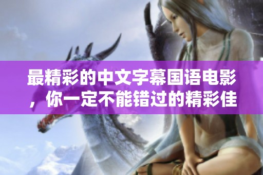 最精彩的中文字幕国语电影，你一定不能错过的精彩佳作！