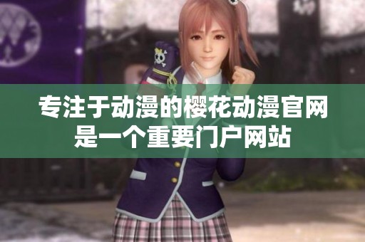 专注于动漫的樱花动漫官网是一个重要门户网站