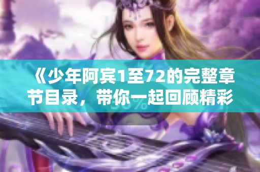 《少年阿宾1至72的完整章节目录，带你一起回顾精彩故事》