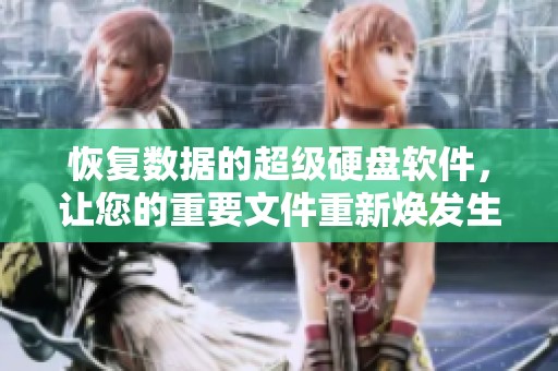 恢复数据的超级硬盘软件，让您的重要文件重新焕发生机