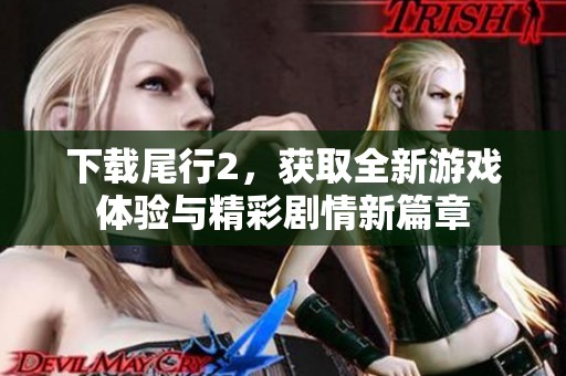 下载尾行2，获取全新游戏体验与精彩剧情新篇章