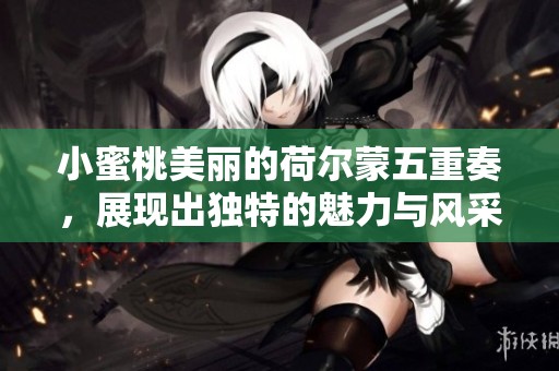 小蜜桃美丽的荷尔蒙五重奏，展现出独特的魅力与风采