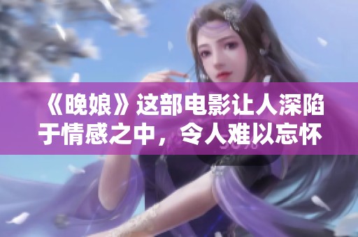 《晚娘》这部电影让人深陷于情感之中，令人难以忘怀的故事情节引人瞩目。