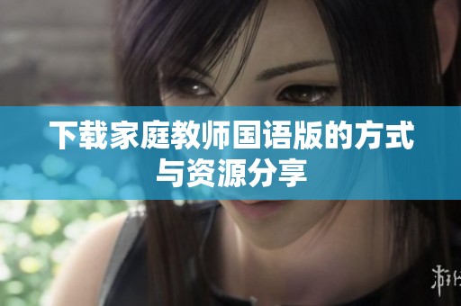 下载家庭教师国语版的方式与资源分享