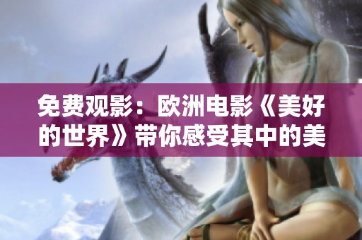 免费观影：欧洲电影《美好的世界》带你感受其中的美好体验