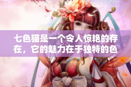 七色猫是一个令人惊艳的存在，它的魅力在于独特的色彩纷呈。