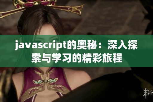j**ascript的奥秘：深入探索与学习的精彩旅程