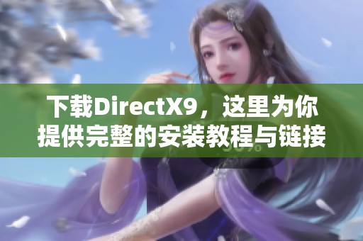下载DirectX9，这里为你提供完整的安装教程与链接！