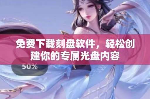 免费下载刻盘软件，轻松创建你的专属光盘内容