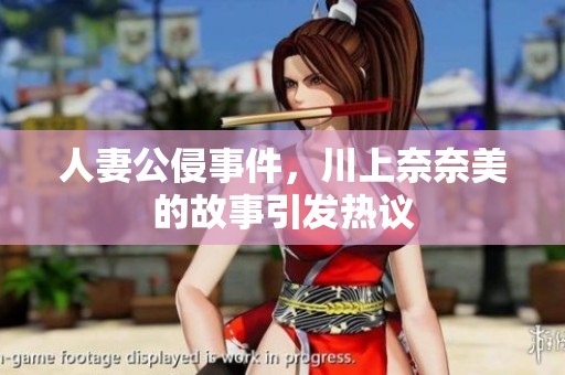 人妻公侵事件，川上奈奈美的故事引发热议