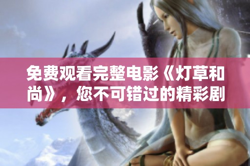 免费观看完整电影《灯草和尚》，您不可错过的精彩剧情与精彩表演