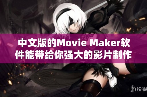 中文版的Movie Maker软件能带给你强大的影片制作体验