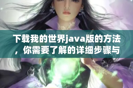 下载我的世界j**a版的方法，你需要了解的详细步骤与链接
