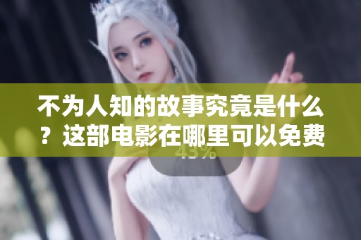 不为人知的故事究竟是什么？这部电影在哪里可以免费观看呢？
