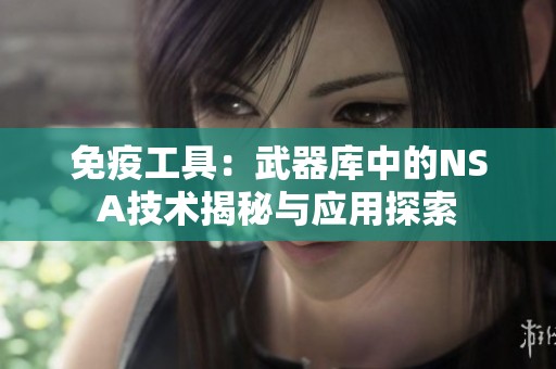 免疫工具：武器库中的NSA技术揭秘与应用探索