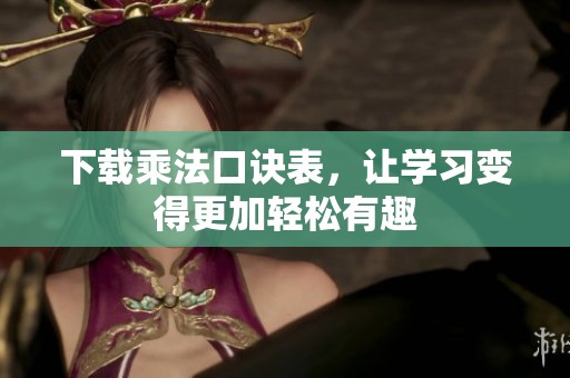 下载乘法口诀表，让学习变得更加轻松有趣