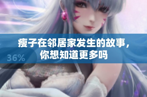 瘦子在邻居家发生的故事，你想知道更多吗