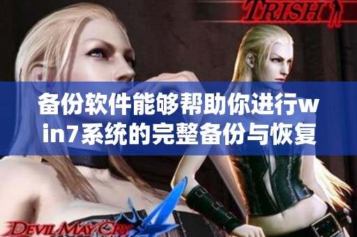 备份软件能够帮助你进行win7系统的完整备份与恢复，确保数据安全无忧