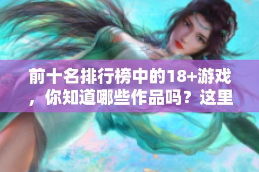 前十名排行榜中的18+游戏，你知道哪些作品吗？这里是最新的推荐！