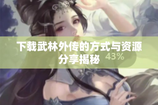 下载武林外传的方式与资源分享揭秘