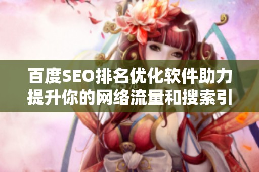 百度SEO排名优化软件助力提升你的网络流量和搜索引擎表现