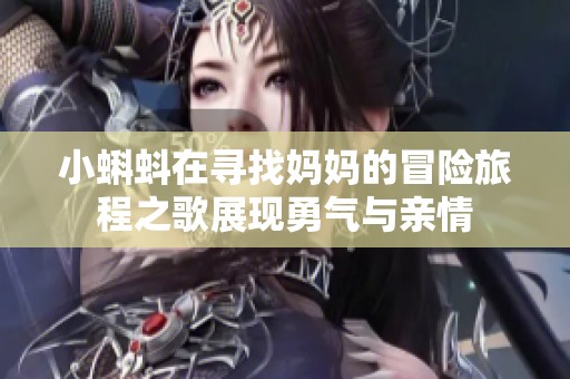 小蝌蚪在寻找妈妈的冒险旅程之歌展现勇气与亲情