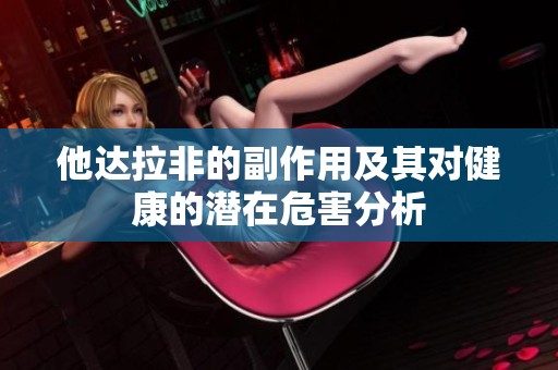 他达拉非的副作用及其对健康的潜在危害分析