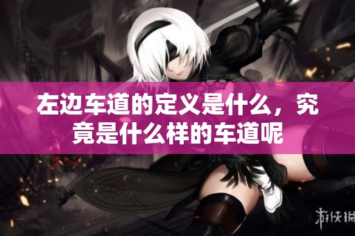 左边车道的定义是什么，究竟是什么样的车道呢