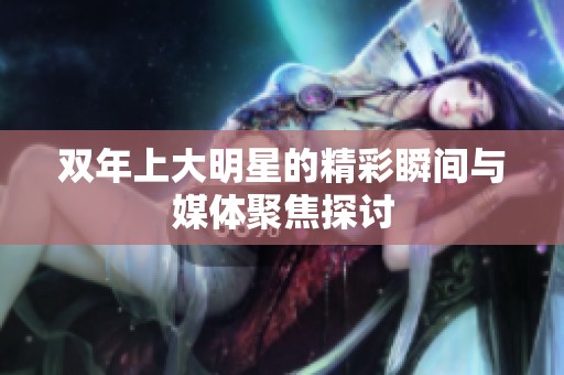 双年上大明星的精彩瞬间与媒体聚焦探讨