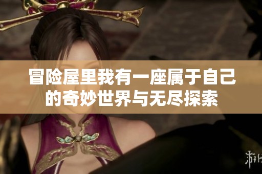 冒险屋里我有一座属于自己的奇妙世界与无尽探索
