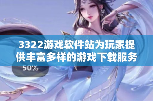 3322游戏软件站为玩家提供丰富多样的游戏下载服务与体验