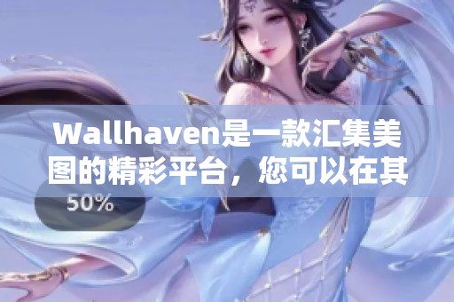Wallh**en是一款汇集美图的精彩平台，您可以在其中找到各种壁纸资源。