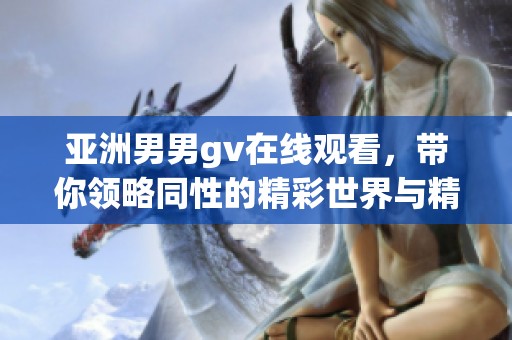 亚洲男男gv在线观看，带你领略同性的精彩世界与精彩故事