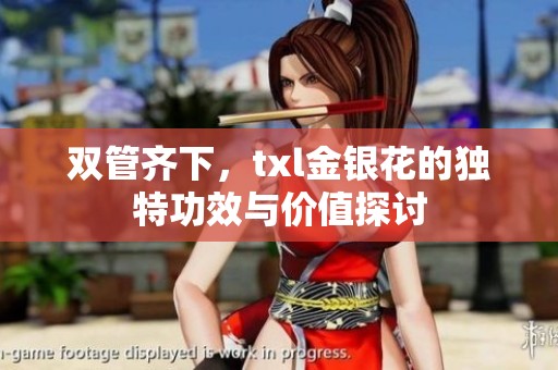 双管齐下，txl金银花的独特功效与价值探讨