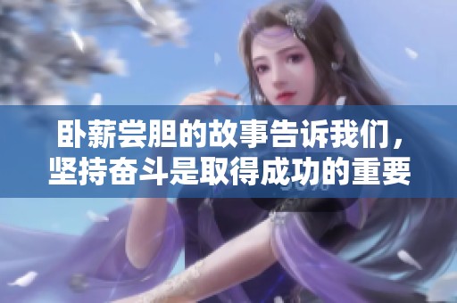 卧薪尝胆的故事告诉我们，坚持奋斗是取得成功的重要秘诀
