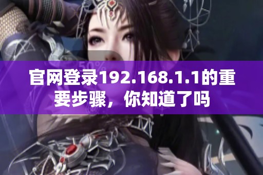 官网登录192.168.1.1的重要步骤，你知道了吗