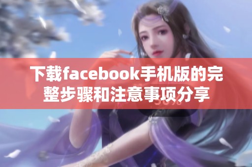 下载facebook手机版的完整步骤和注意事项分享