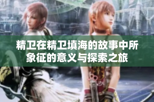 精卫在精卫填海的故事中所象征的意义与探索之旅