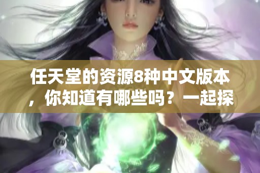 任天堂的资源8种中文版本，你知道有哪些吗？一起探索这些丰富的任天堂资源吧！