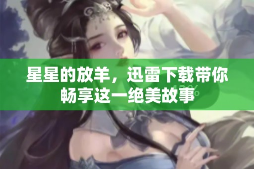 星星的放羊，迅雷下载带你畅享这一绝美故事