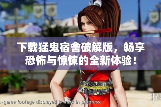 下载猛鬼宿舍破解版，畅享恐怖与惊悚的全新体验！
